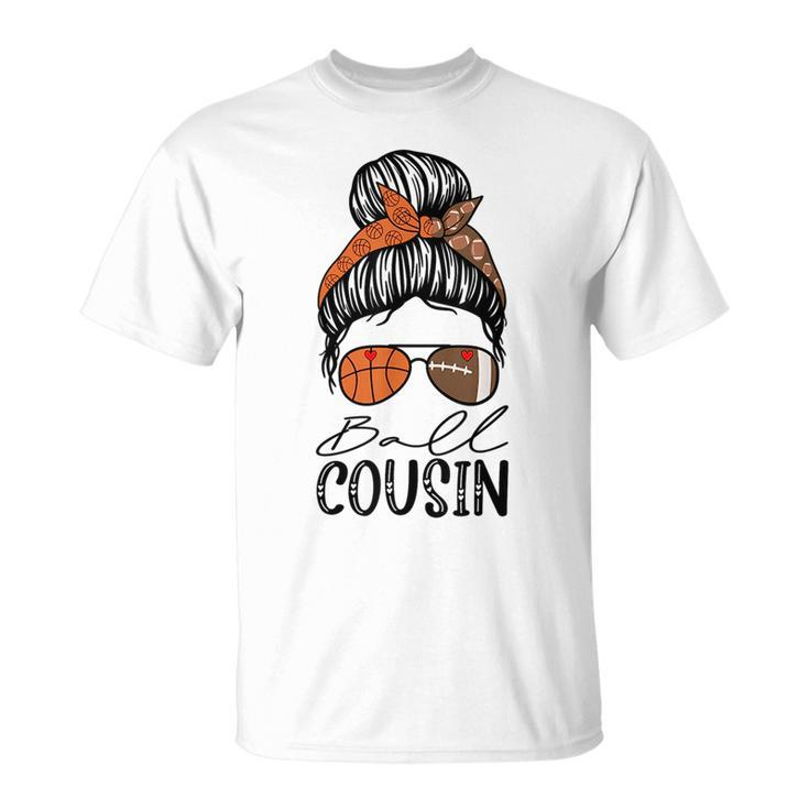 Ball Cousin Funny Basketball Football Cousin Messy Bun  Unisex T-Shirt