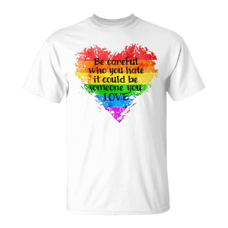 Be Careful Who You Hate Pride Heart Gay Pride Ally Lgbtq  Unisex T-Shirt