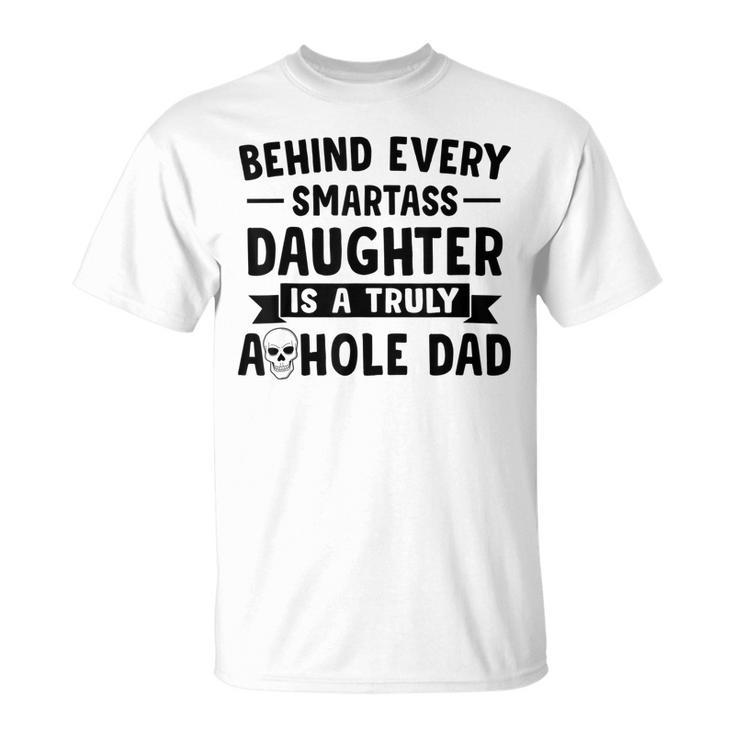 Behind Every Smartass Daughter Is A Truly Asshole Dad  Gift For Mens Unisex T-Shirt