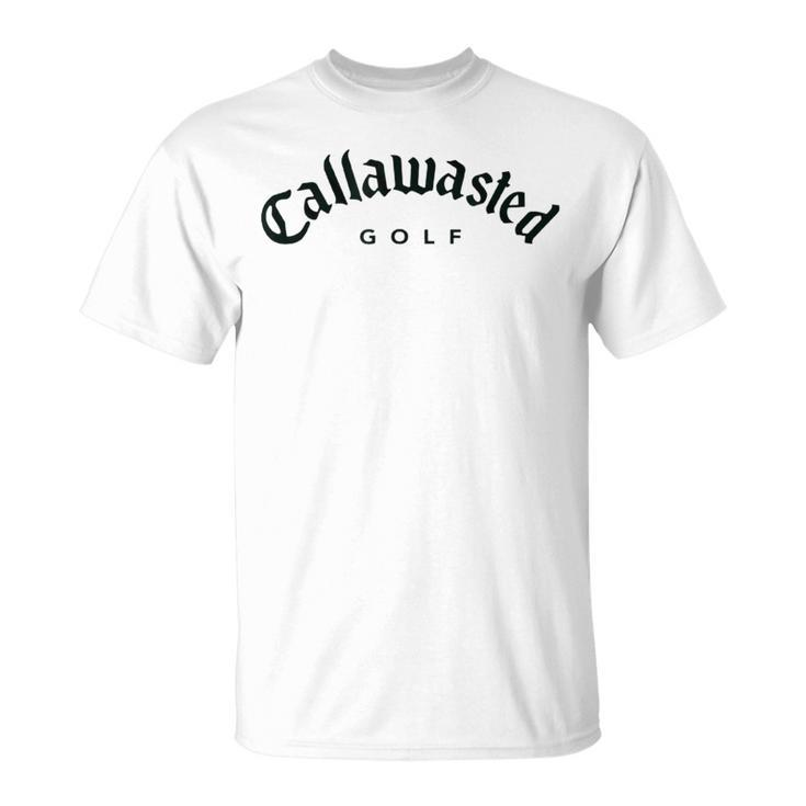 Callawasted - Funny Golf Apparel - Humorous Design  Unisex T-Shirt