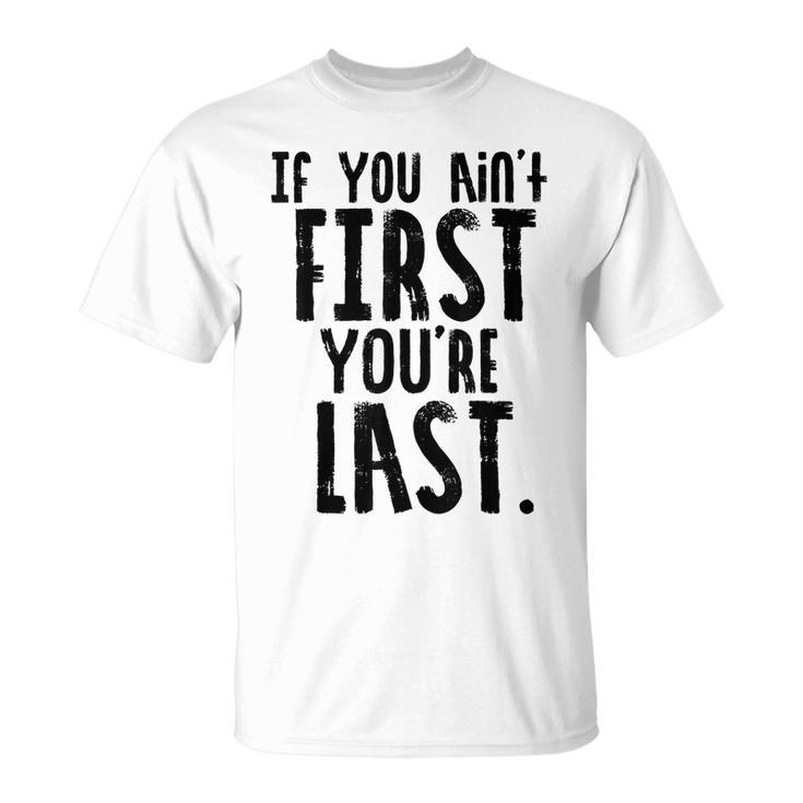 Car Racer Funny Gift If You Aint First Youre Last Unisex T-Shirt