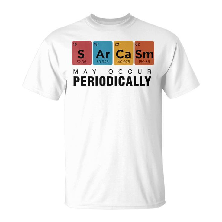 Chemistry Sarcasm May Occur Periodically Periodic Table  Unisex T-Shirt