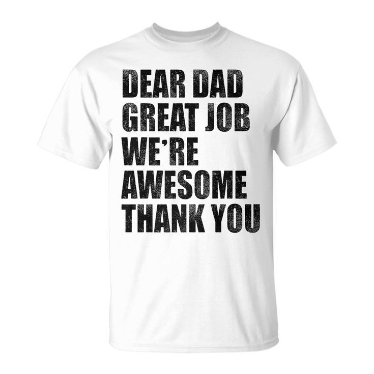Dear Dad Great Job Were Awesome Thank You Fathers Day Funny Gifts For Dad Unisex T-Shirt