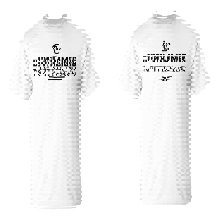 Die With Memories Not Dreams T-Shirt