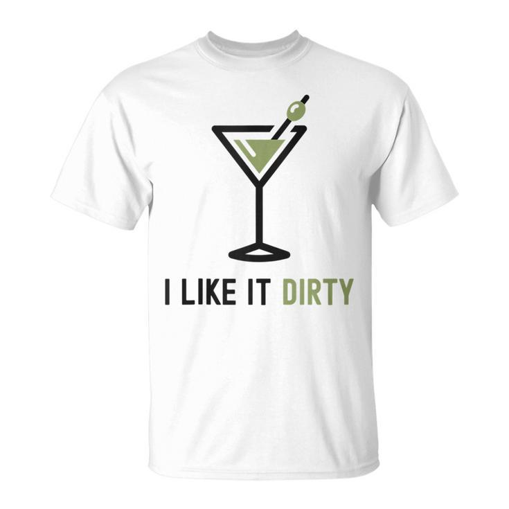 I Like It Dirty Dirty Martini Glass Drink Happy Hour T-Shirt