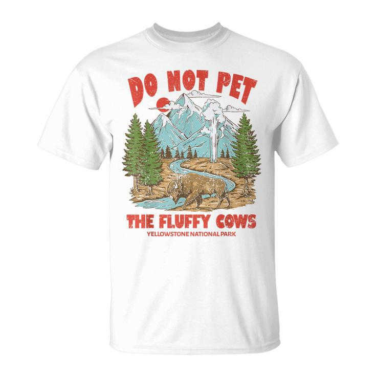 Do Not Pet The Fluffy Cows National Park Yellowstone  Unisex T-Shirt