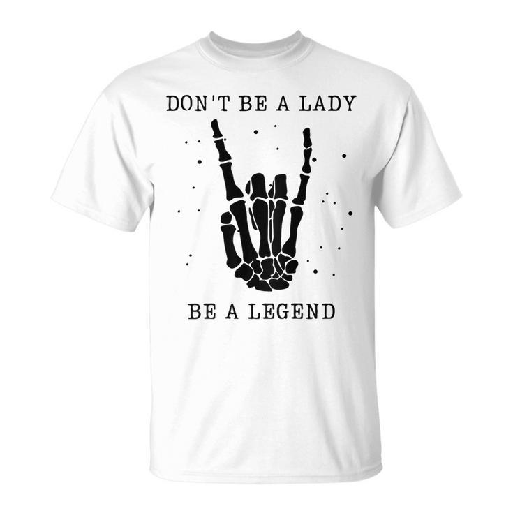 Dont Be A Lady Be A Legend  Unisex T-Shirt