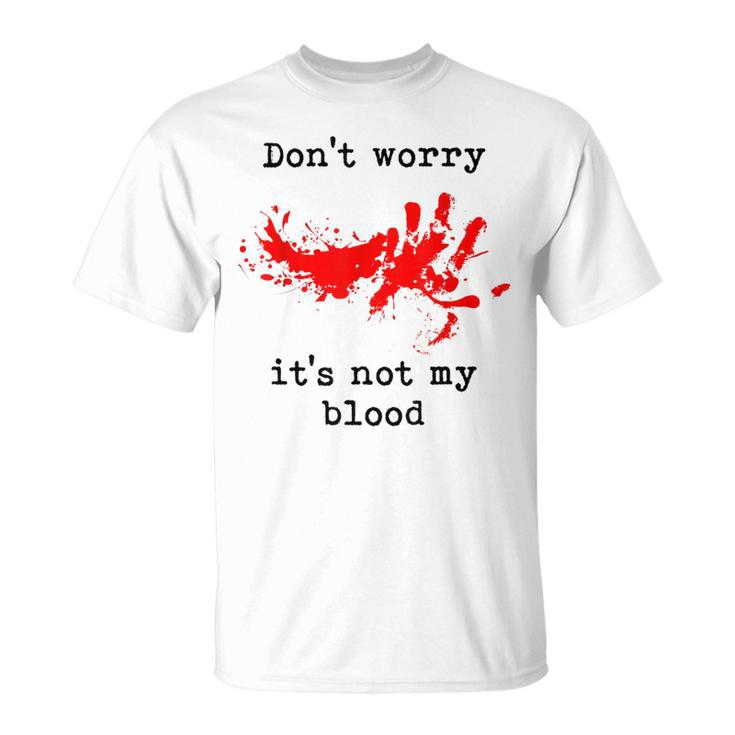 Don't Worry It's Not My Blood Halloween Horror Gory Halloween T-Shirt