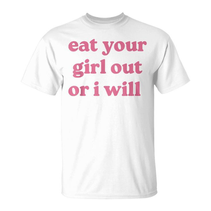 Eat Your Girl Out Or I Will Funny Lgbtq Pride Human Rights  Unisex T-Shirt