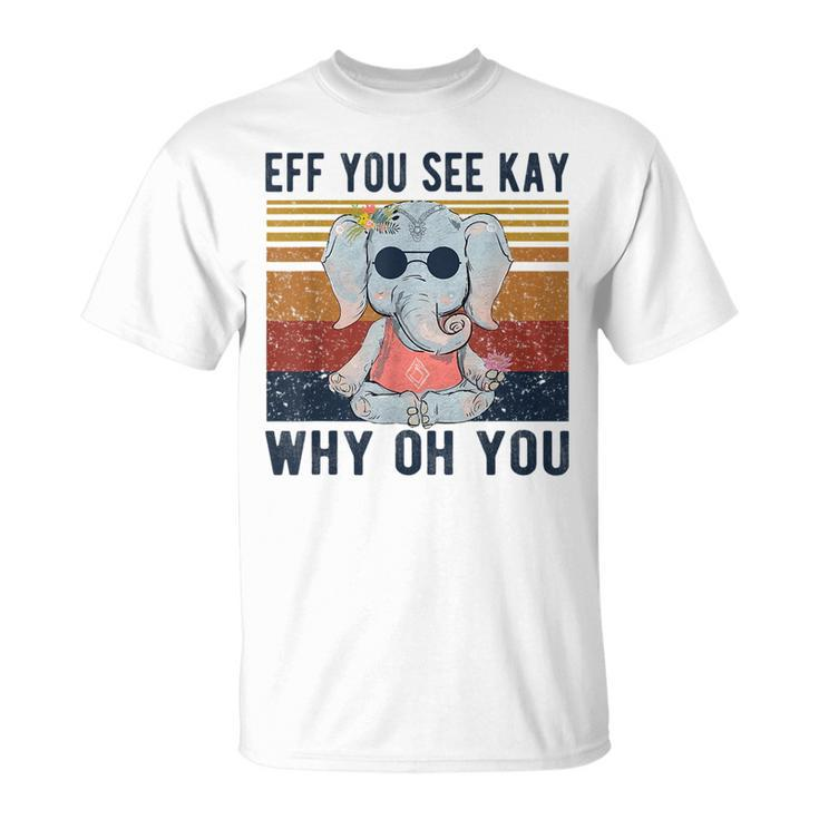 Eff You See Kay Why Oh You Funny Vintage Elephant Yoga Lover Yoga Funny Gifts Unisex T-Shirt