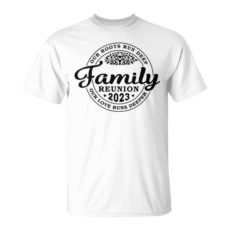 Family Reunion 2023 Our Roots Run Deep Our Love Runs Deeper T-Shirt