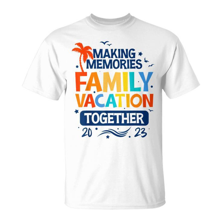 Family Vacation 2023 Making Memories Together Family Trip  Unisex T-Shirt