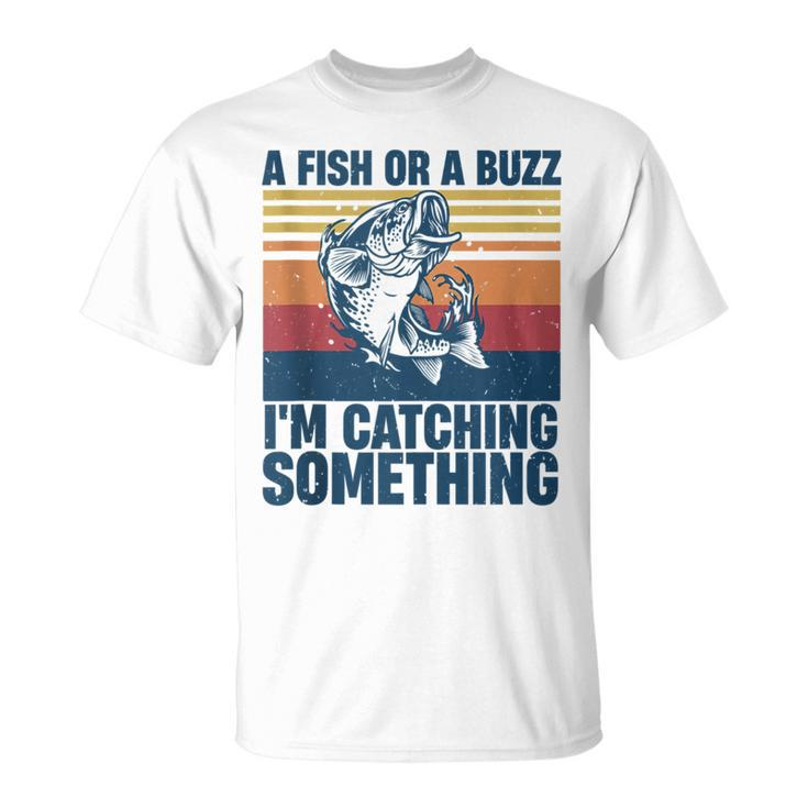 Fisherman Fishing A Fish Or A Buzz Im Catching Something  Unisex T-Shirt