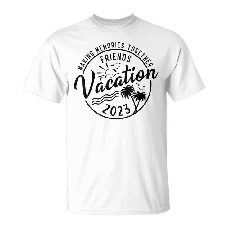Friends Vacation 2023 Making Memories Together Girls Trip  Unisex T-Shirt