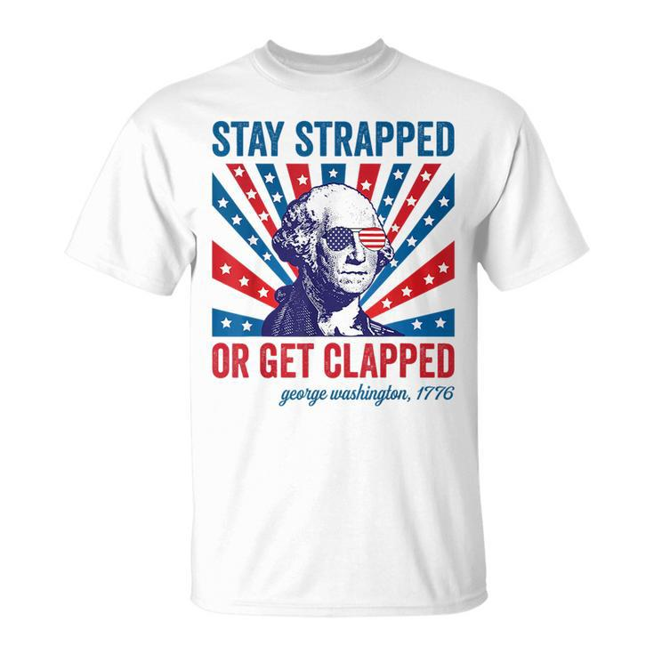 Funny 4Th Of July  Washington Stay Strapped Get Clapped Unisex T-Shirt
