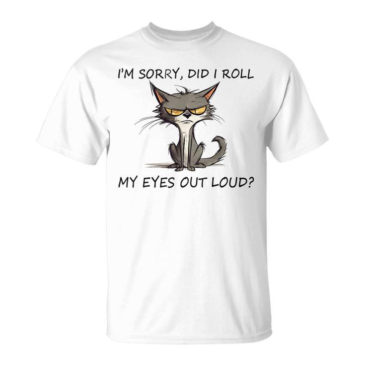 Funny Cat Kitten Did I Roll My Eyes Out Loud Unisex T-Shirt