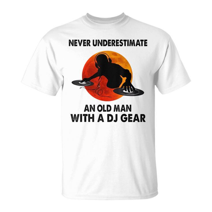 Funny Never Underestimate An Old Man With A Dj Gear Old Man Funny Gifts Unisex T-Shirt