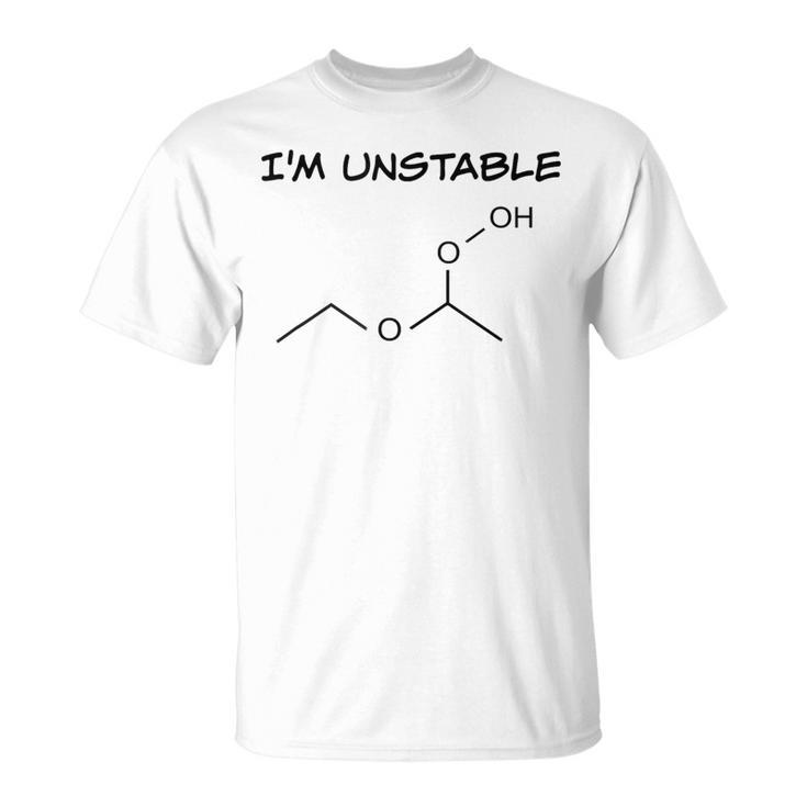 Organic Chemistry T I'm Unstable Science T-Shirt