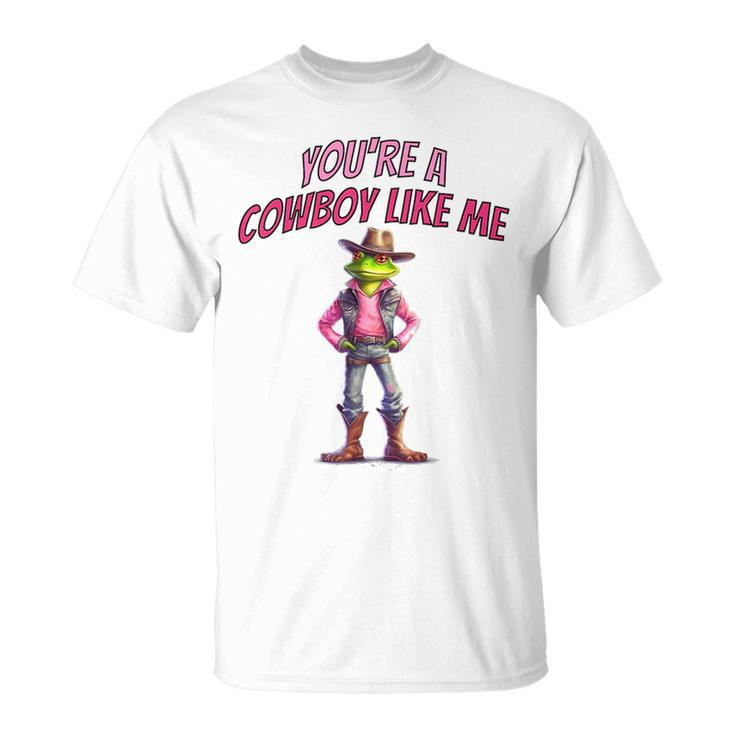 Funny Youre A Cowboy Just Like Me Country Frog Unisex T-Shirt