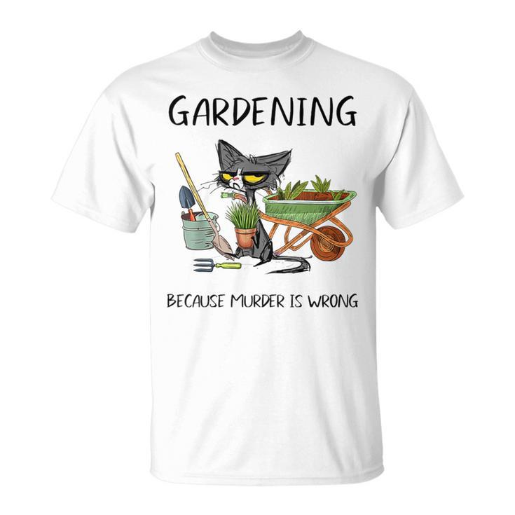 Gardening Because Murder Is Wrong Cat Gardening T-Shirt