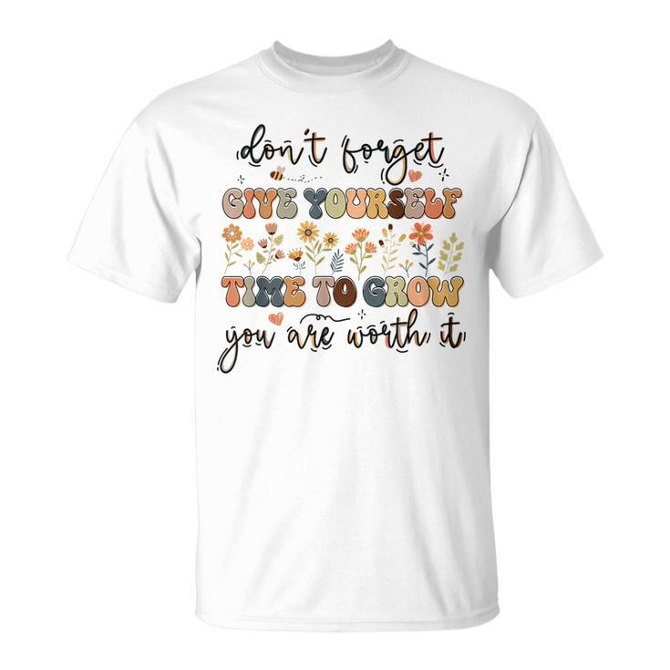 Give Yourself Time To Grow Self Worth Suicide Prevention  Suicide Funny Gifts Unisex T-Shirt