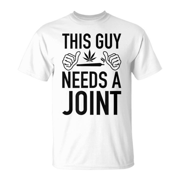 This Guy Needs A Joint Marijuana For Weed Smokers T-Shirt