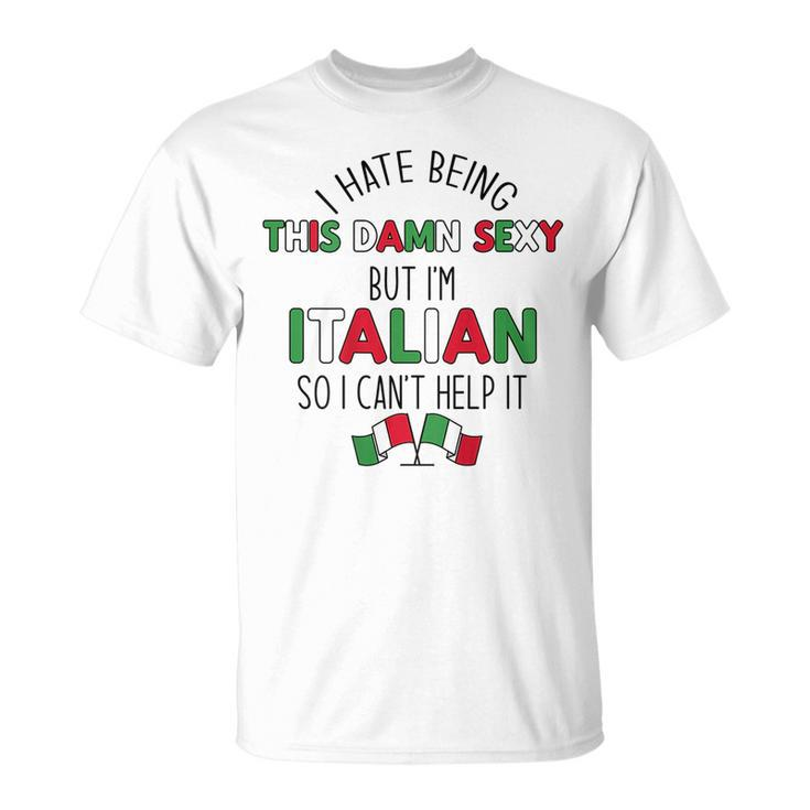 Hate Being Damn Sexy But Italians Cant Help It Meme On Back  Unisex T-Shirt