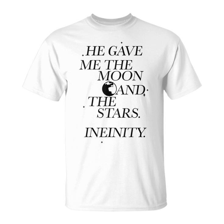 He Gave Me The Moon And The Stars Infinity Moon Funny Gifts Unisex T-Shirt