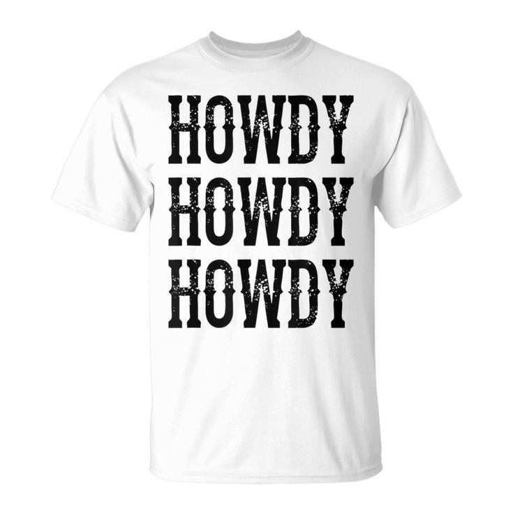 Howdy Howdy Howdy Cowgirl Cowboy Western Rodeo Man Woman Unisex T-Shirt