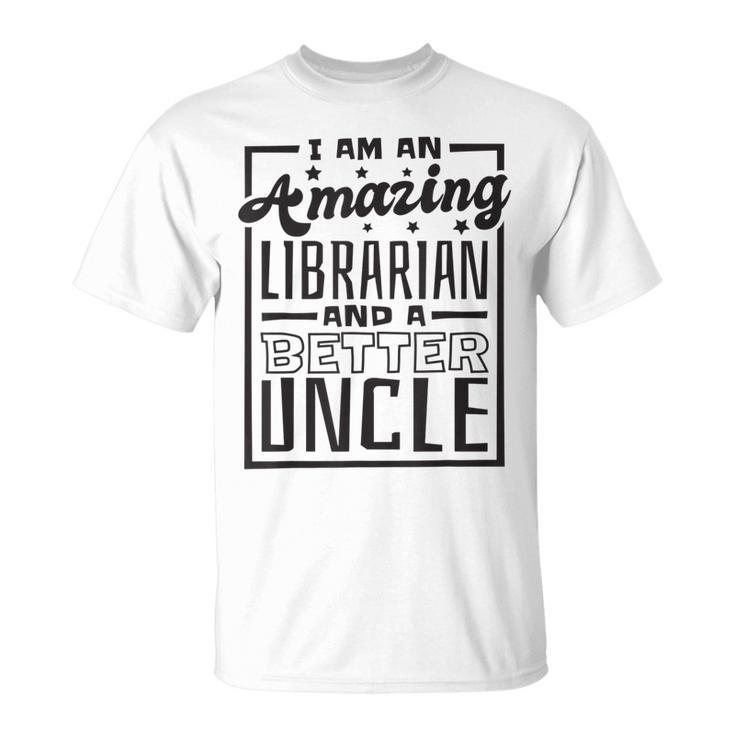 I Am An Amazing Librarian And A Better Uncle Book Lover Gift For Mens Unisex T-Shirt