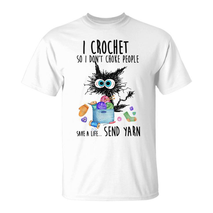 I Crochet So I Dont Choke People Save A Life Send Yarn  Crochet Funny Gifts Unisex T-Shirt