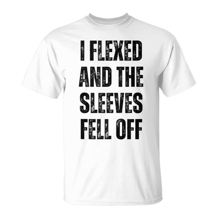 I Flexed And The Sleeves Fell Off Funny Gym And Bodybuilding  Unisex T-Shirt