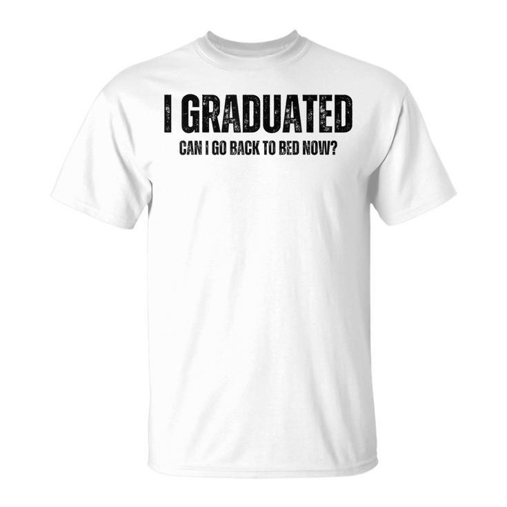 I Graduated Can I Go Back To Bed Now Graduation Grad 2023  Unisex T-Shirt