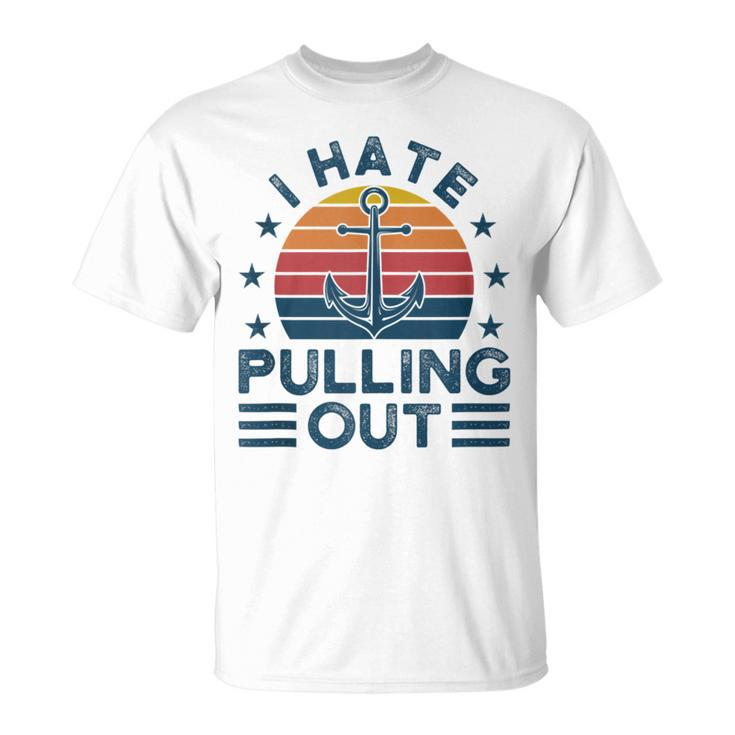 I Hate Pulling Out Boats Boating  Unisex T-Shirt