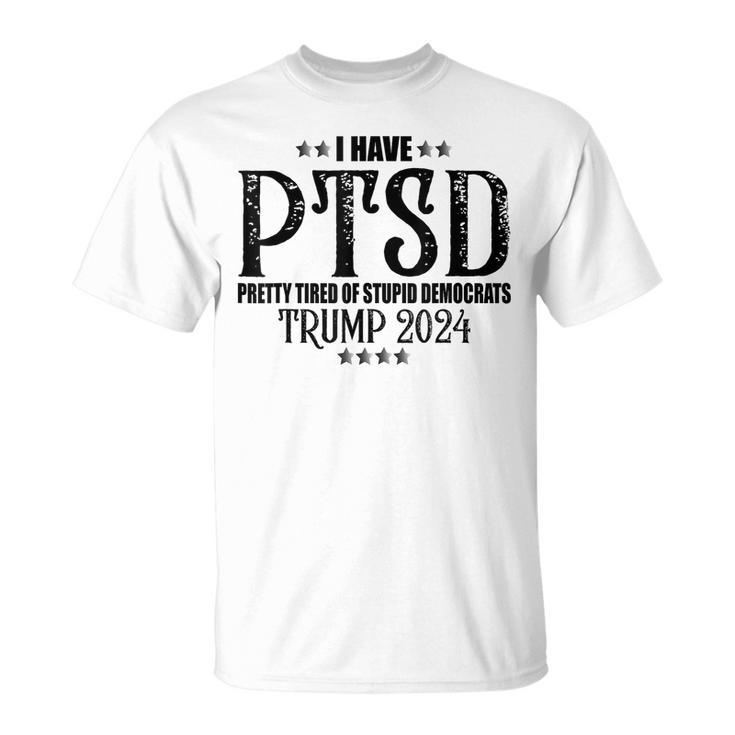 I Have Ptsd Pretty Tired Of Stupid Democrats Trump 2024 Unisex T-Shirt
