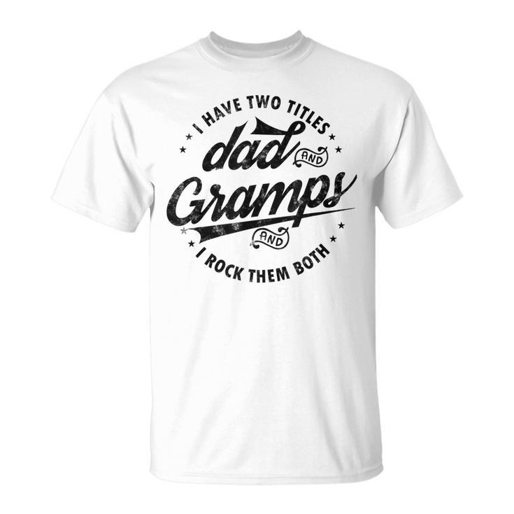 I Have Two Titles Dad & Gramps I Rock Them Both Funny Gramps Unisex T-Shirt