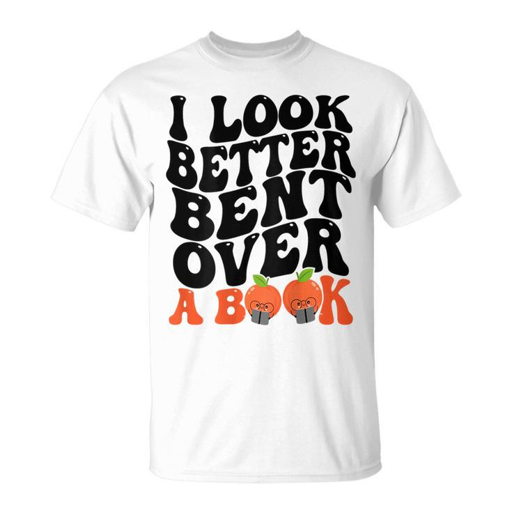I Look Better Bent Over A Book Funny Books Lovers Saying Unisex T-Shirt