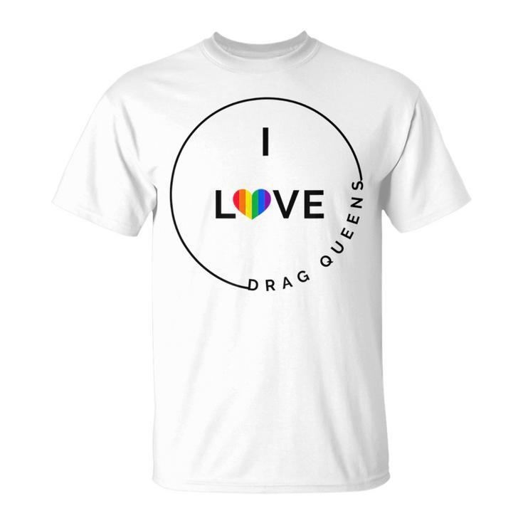 I Love Drag Queens  Support Drag Lgbtq Pride  Unisex T-Shirt