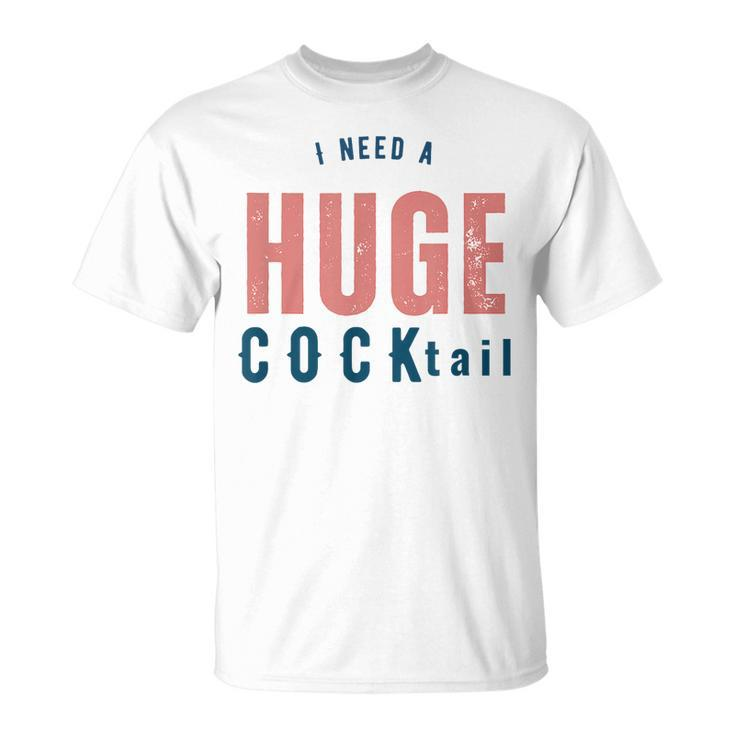 I Need A Huge Cocktail | Funny Adult Humor Drinking Gifts Unisex T-Shirt