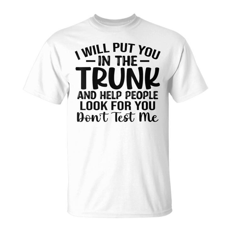 I Will Put You In The Trunk  Unisex T-Shirt