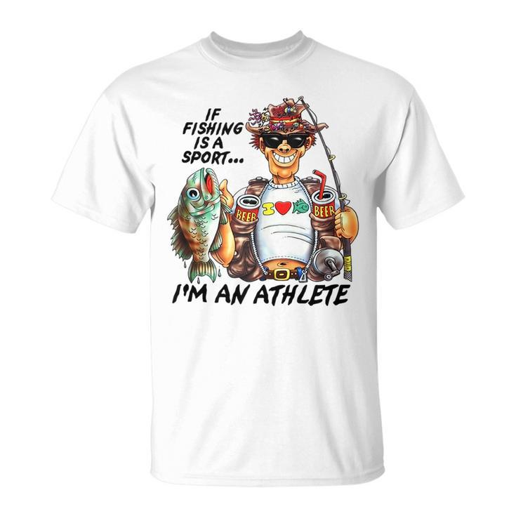 If Fishing Is A Sport Im An Athlete Funny Fishing Lovers  Unisex T-Shirt