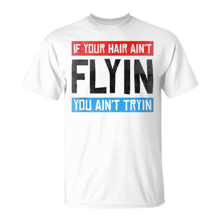 If Your Hair Aint Flying You Aint Tryin Funny Mullet Pride  Unisex T-Shirt