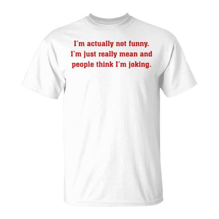 Im Actually Not Funny Im Just Mean And People Think Joking  Unisex T-Shirt