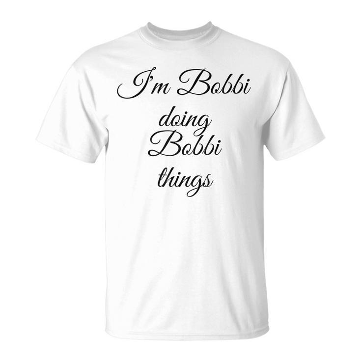 Im Bobbi Doing Bobbi Things Funny Birthday Name Gift Idea Unisex T-Shirt