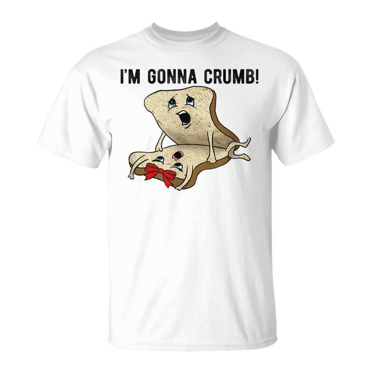 Im Gonna Crumb Two Pieces Of Bread Having Sex The Original  Unisex T-Shirt