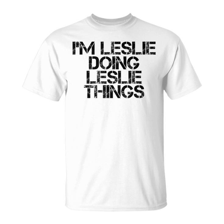 Im Leslie Doing Leslie Things Name Funny Birthday Gift Idea Unisex T-Shirt