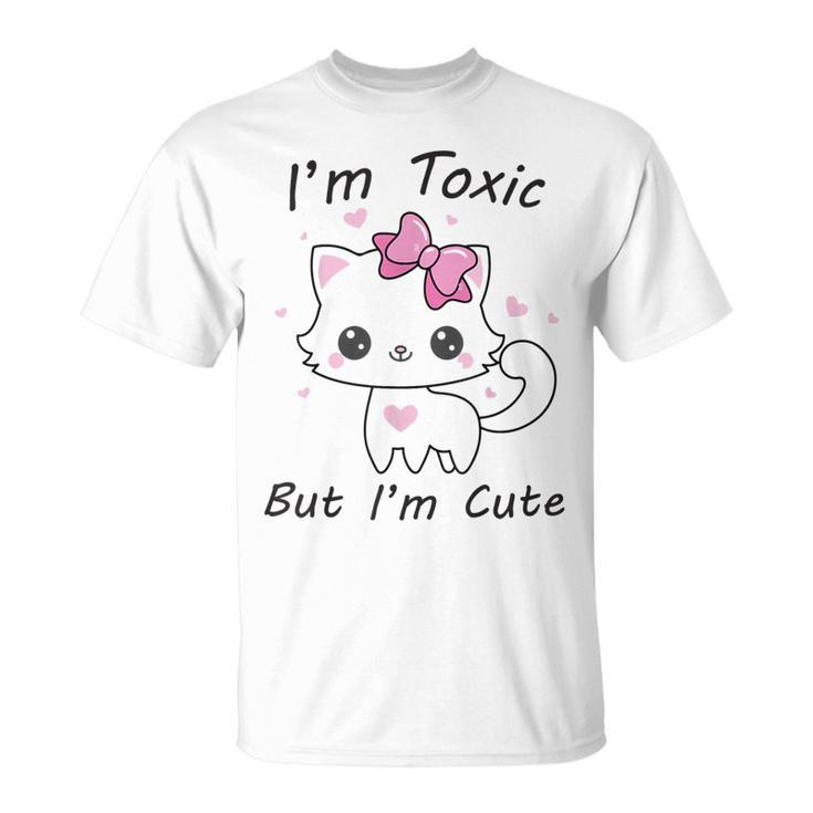 Im Toxic Kitten But Im Cute  Unisex T-Shirt