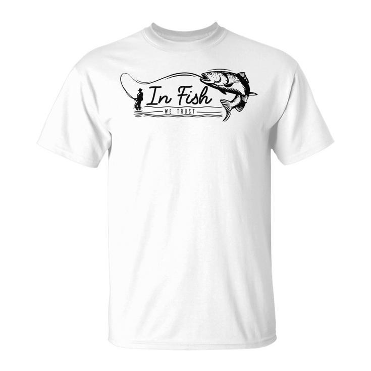 In Fish We Trust Funny Fishing Fisherman Hobby Gift Gifts For Fish Lovers Funny Gifts Unisex T-Shirt