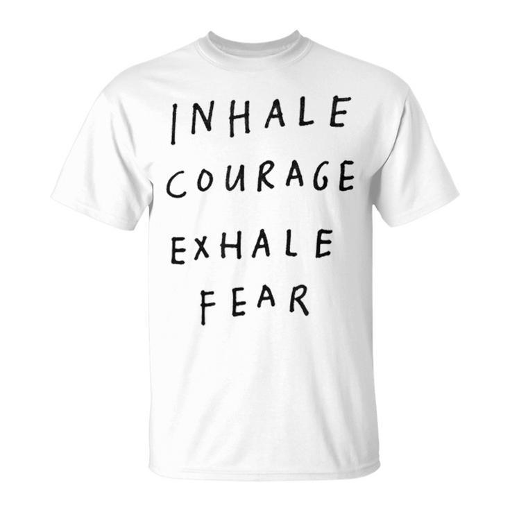 Inhale Courage Exhale Fear  Unisex T-Shirt