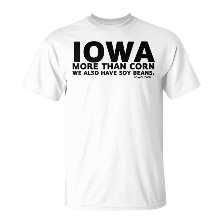 Iowa More Than Corn We Also Have Soy Beans Beans Funny Gifts Unisex T-Shirt